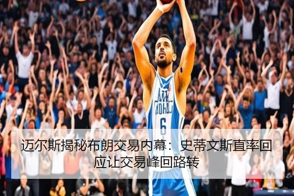 迈尔斯揭秘布朗交易内幕：史蒂文斯直率回应让交易峰回路转